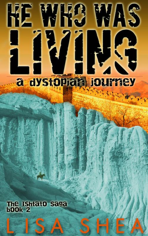 Cover of the book He Who Was Living - A Dystopian Journey by Lisa Shea, Minerva Webworks LLC