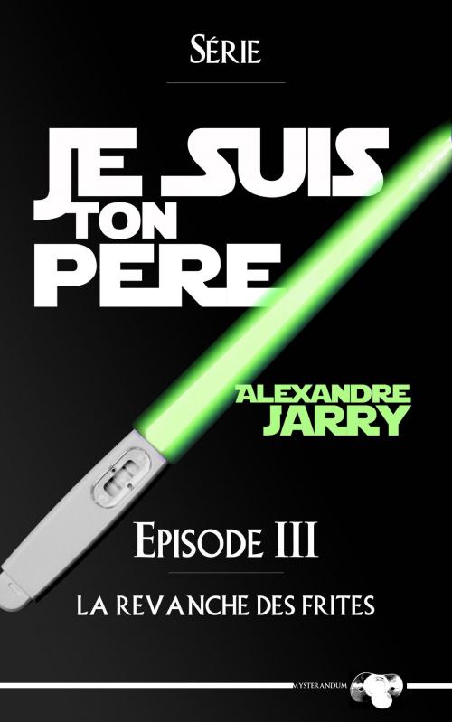 Cover of the book Je suis ton père - Épisode III by Alexandre Jarry, MysteranduM