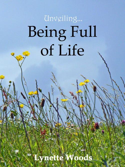 Cover of the book Unveiling... Being Full of Life by Lynette Woods, Unveiling.Org