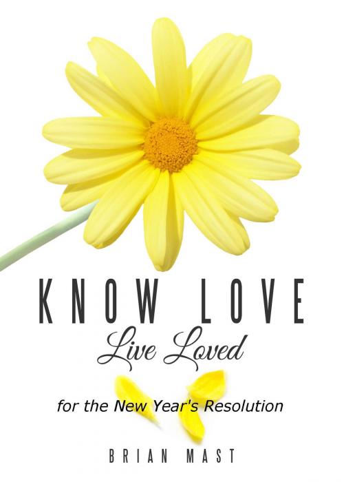 Cover of the book Know Love Live Loved -- for the New Year's Resolution by Brian Mast, Book Ripple
