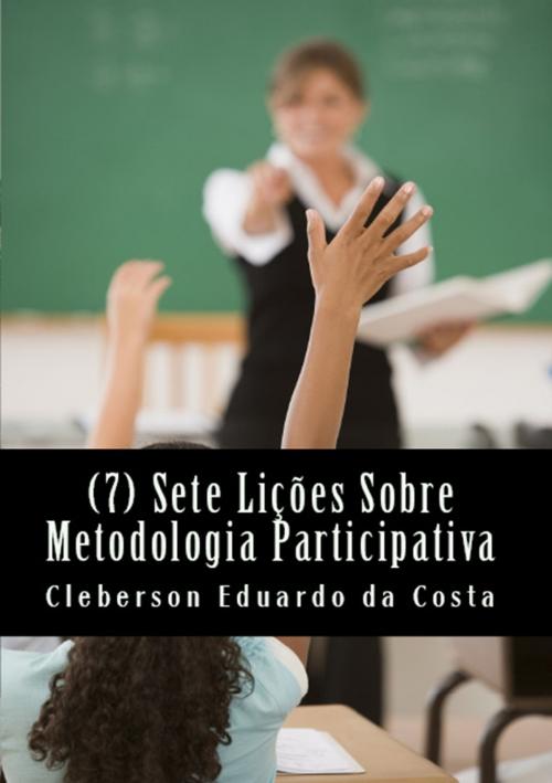 Cover of the book SETE (7) LIÇÕES SOBRE METODOLOGIA PARTICIPATIVA by CLEBERSON EDUARDO DA COSTA, ATSOC EDITIONS