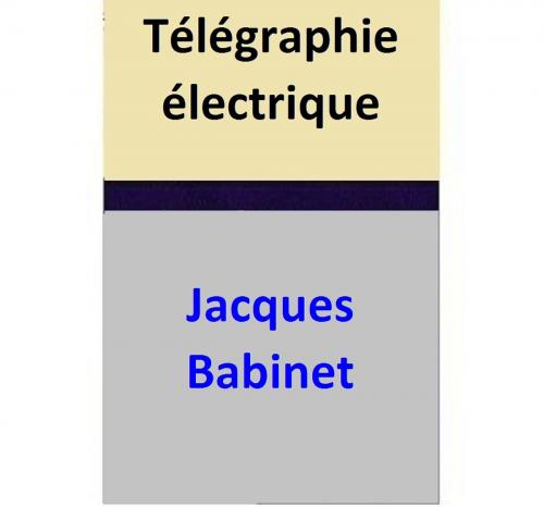 Cover of the book Télégraphie électrique by Jacques Babinet, Jacques Babinet