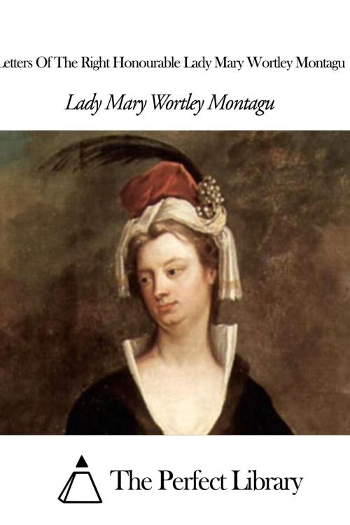 Cover of the book Letters Of The Right Honourable Lady Mary Wortley Montagu by Lady Mary Wortley Montagu, The Perfect Library