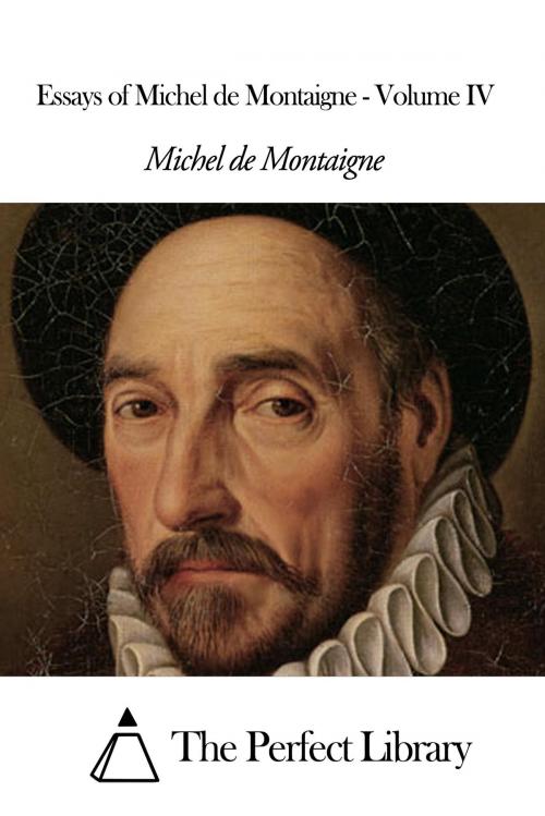 Cover of the book Essays of Michel de Montaigne - Volume IV by Michel de Montaigne, The Perfect Library