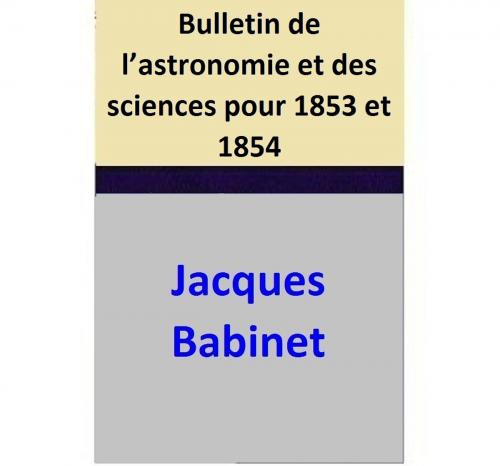 Cover of the book Bulletin de l’astronomie et des sciences pour 1853 et 1854 by Jacques Babinet, Jacques Babinet