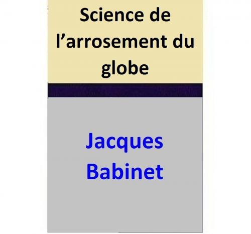 Cover of the book Science de l’arrosement du globe by Jacques Babinet, Jacques Babinet