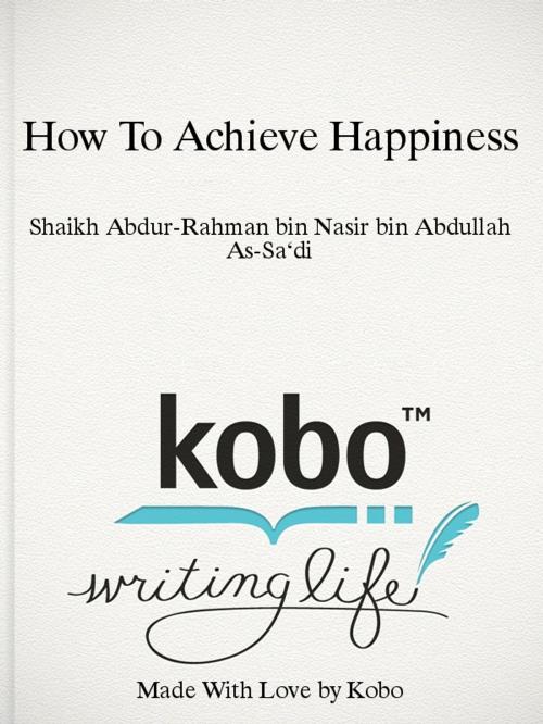 Cover of the book How To Achieve Happiness by Shaikh Abdur-Rahman bin Nasir bin Abdullah As-Sa‘di, Darussalam Publishers