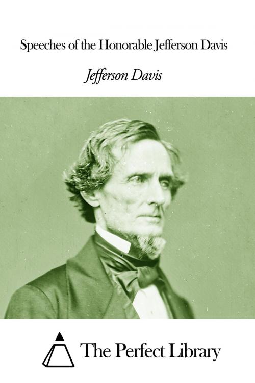 Cover of the book Speeches of the Honorable Jefferson Davis by Jefferson Davis, The Perfect Library