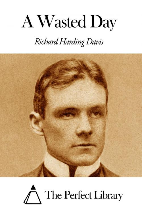 Cover of the book A Wasted Day by Richard Harding Davis, The Perfect Library