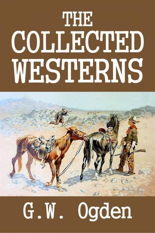 Cover of the book The Collected Westerns of G.W. Ogden by G.W. Ogden, Halcyon Press Ltd.