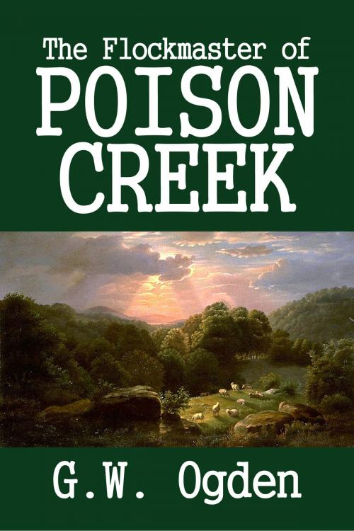 Cover of the book The Flockmaster of Poison Creek by G.W. Ogden, Halcyon Press Ltd
