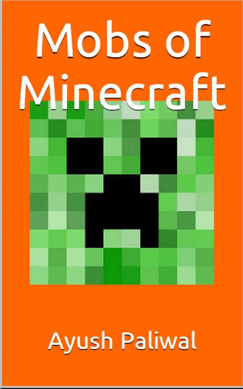 Cover of the book Mobs of Minecraft by Ayush Paliwal, Ayush Paliwal