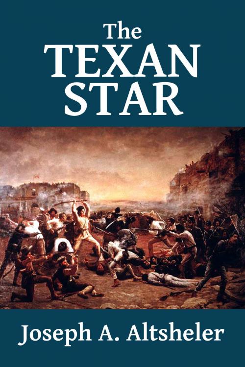 Cover of the book The Texan Star: The Story of a Great Fight for Liberty by Joseph A. Altsheler, Halcyon Press Ltd.