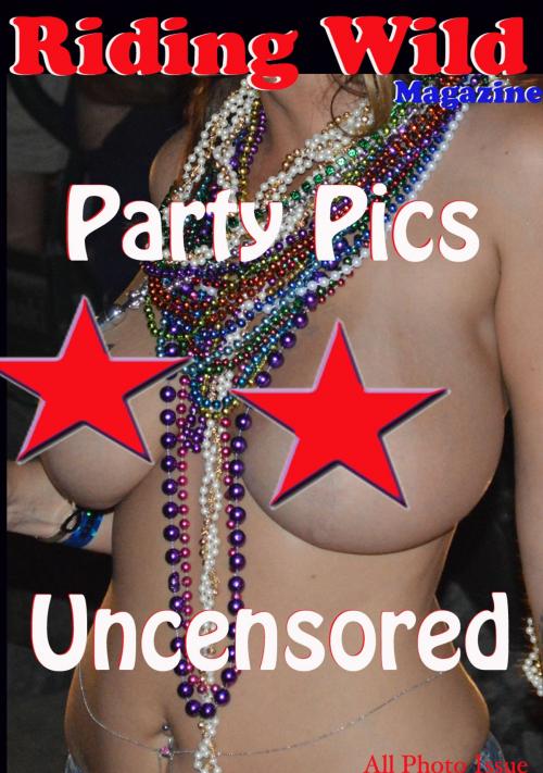Cover of the book Party Pics Uncensored - Riding Wild Magazine by Voy Wilde, Allpoint