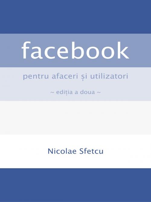 Cover of the book Facebook pentru afaceri şi utilizatori by Nicolae Sfetcu, Nicolae Sfetcu