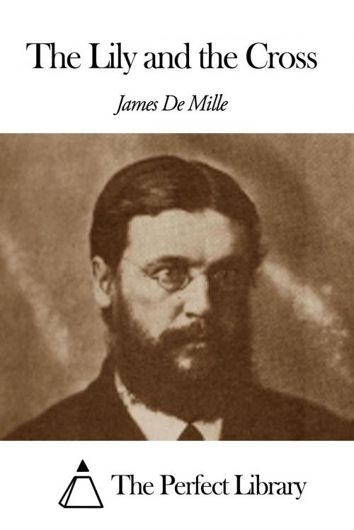 Cover of the book The Lily and the Cross by James De Mille, The Perfect Library