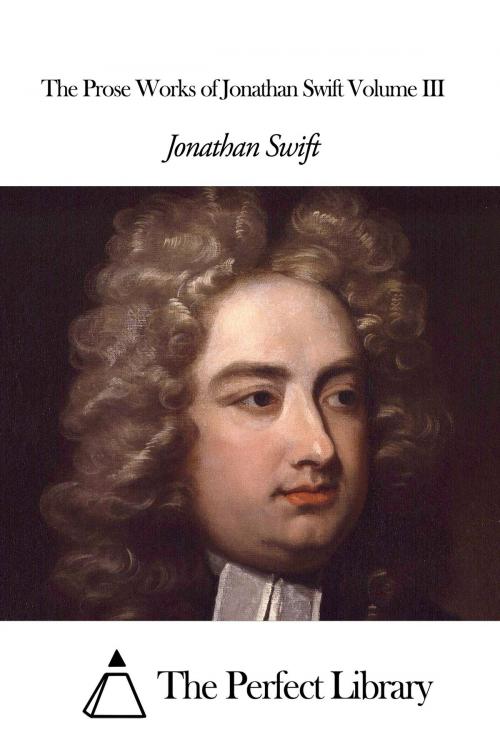 Cover of the book The Prose Works of Jonathan Swift Volume III by Jonathan Swift, The Perfect Library