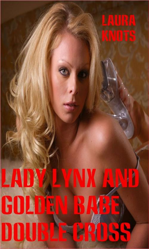 Cover of the book Lady Lynx and Golden Babe Double Cross by Laura Knots, Unimportant Books