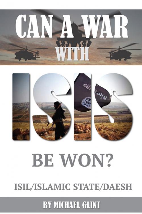 Cover of the book Can a War With Isis Be Won? ISIL/Islamic State/Daesh by Michael Glint, Conceptual Kings
