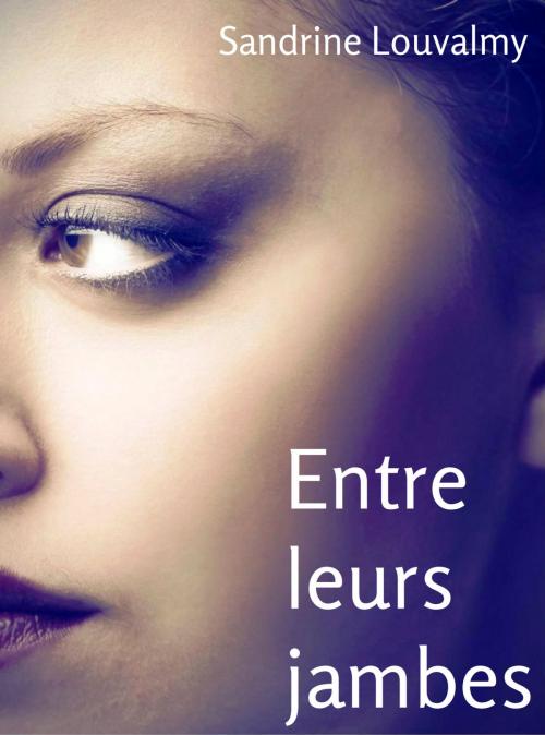 Cover of the book Entre leurs jambes by Sandrine LOUVALMY, LOUVALMY