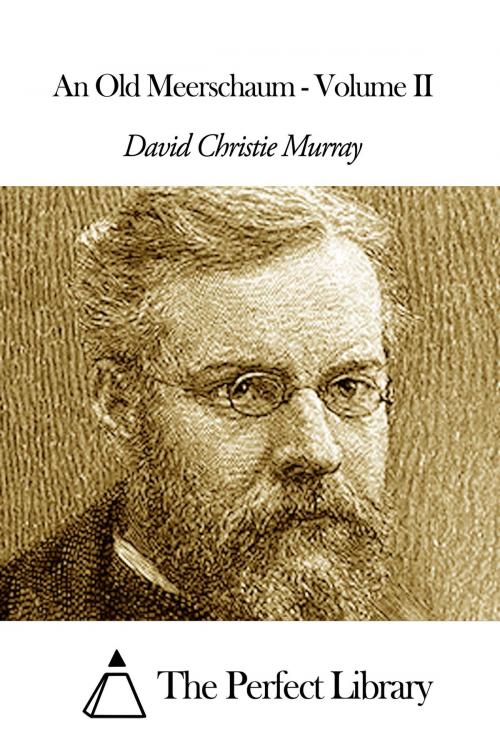 Cover of the book An Old Meerschaum - Volume II by David Christie Murray, The Perfect Library