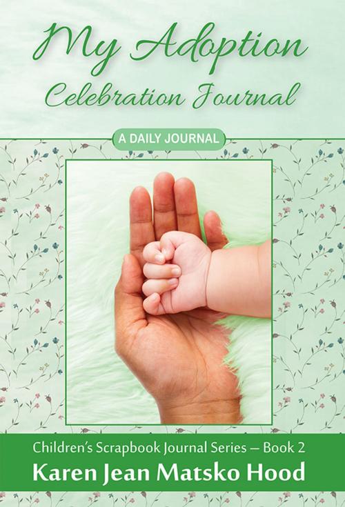 Cover of the book My Adoption Celebration Journal by Karen Jean Matsko Hood, Whispering Pine Press International