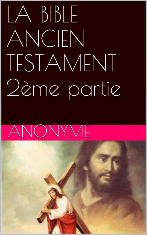 Cover of the book LA BIBLE ANCIEN TESTAMENT 2ème partie by anonyme, NA
