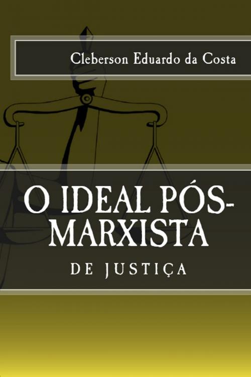 Cover of the book O IDEAL PÓS-MARXISTA DE JUSTIÇA by CLEBERSON EDUARDO DA COSTA, ATSOC EDITIONS