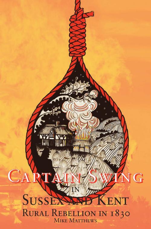 Cover of the book Captain Swing in Sussex and Kent: Rural Rebellion in 1830 by Mike Matthews, ChristieBooks