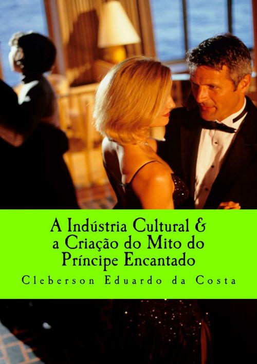 Cover of the book A INDÚSTRIA CULTURAL & A CRIAÇÃO DO MITO DO PRÍNCIPE ENCANTADO by CLEBERSON EDUARDO DA COSTA, ATSOC EDITIONS