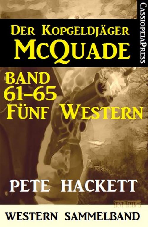 Cover of the book Der Kopfgeldjäger McQuade, Band 61-65: Fünf Western by Pete Hackett, CassiopeiaPress