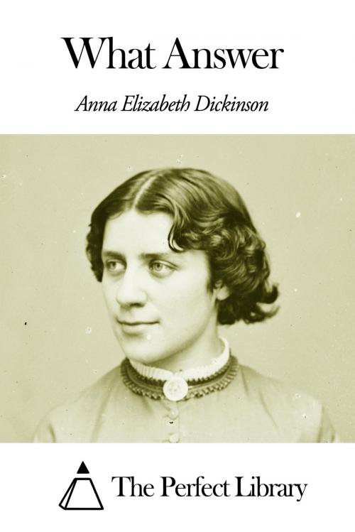 Cover of the book What Answer by Anna Elizabeth Dickinson, The Perfect Library