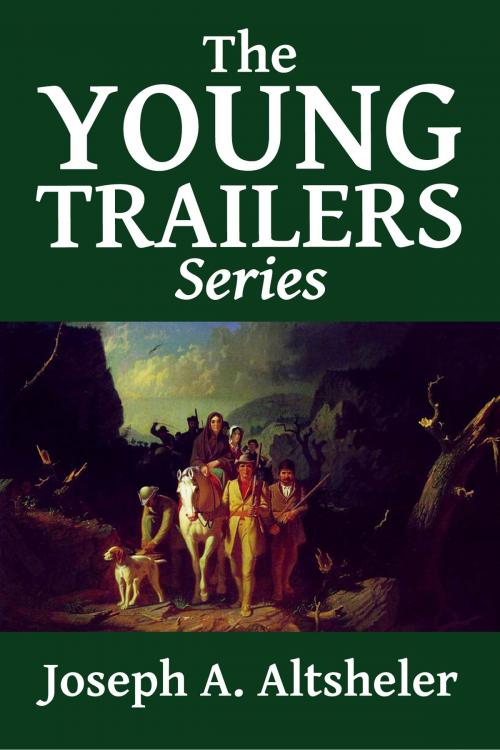 Cover of the book The Complete Young Trailers Series by Joseph A. Altsheler, Halcyon Press Ltd.