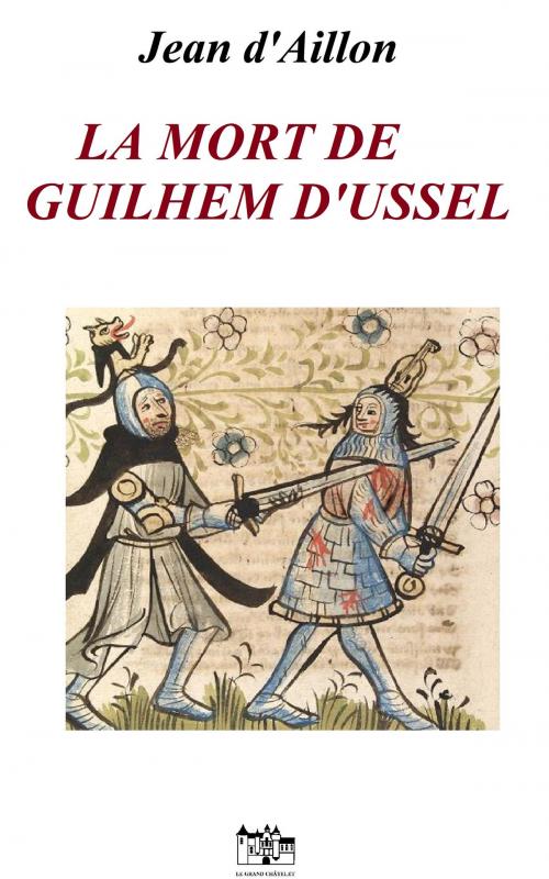 Cover of the book LA MORT DE GUILHEM D'USSEL by Jean d'Aillon, Le Grand-Chatelet