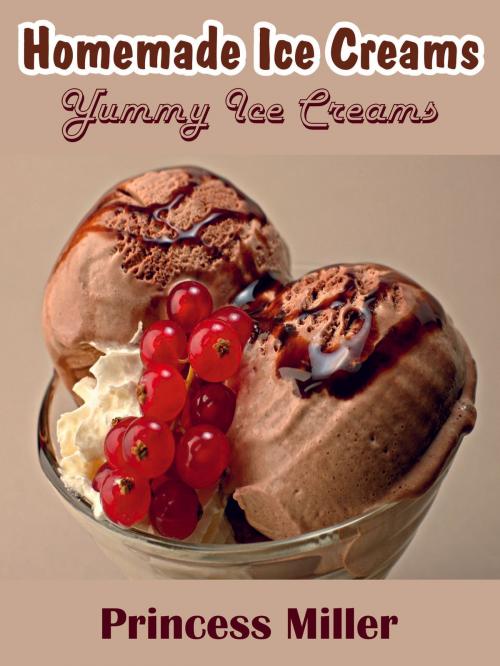 Cover of the book Homemade Ice Creams by Princess Miller, Princess Miller