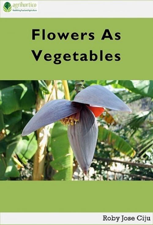 Cover of the book Flowers as Vegetables by Roby Jose Ciju, AGRIHORTICO PUBLISHING