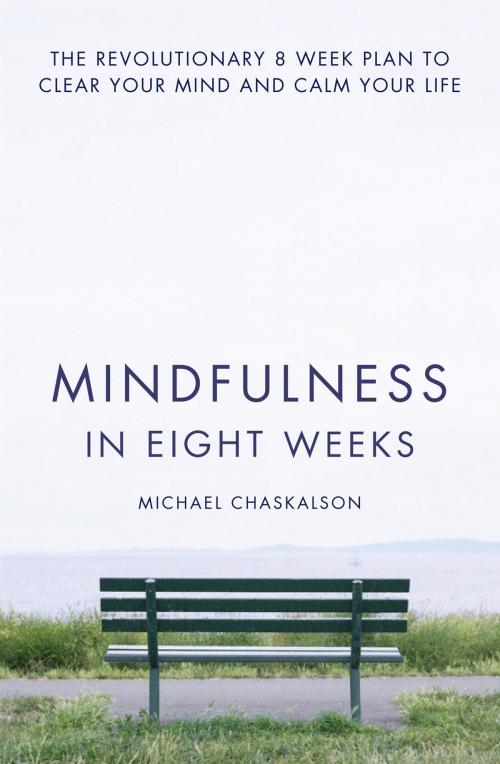 Cover of the book Mindfulness in Eight Weeks: The revolutionary 8 week plan to clear your mind and calm your life by Michael Chaskalson, HarperCollins Publishers