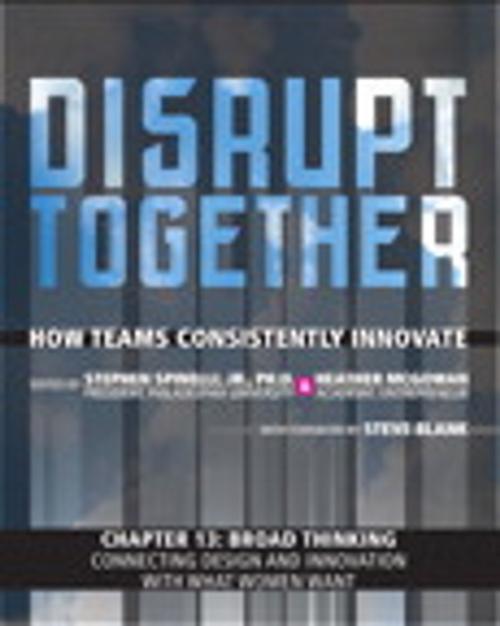 Cover of the book Broad Thinking - Connecting Design and Innovation with What Women Want (Chapter 13 from Disrupt Together) by Stephen Spinelli Jr., Heather McGowan, Pearson Education