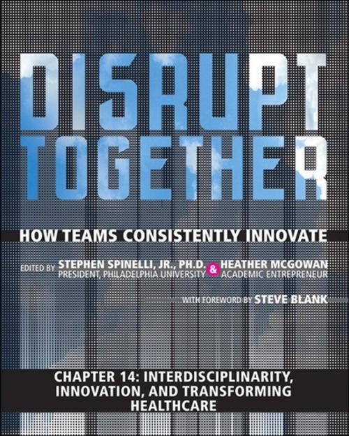 Cover of the book Interdisciplinarity, Innovation, and Transforming Healthcare (Chapter 14 from Disrupt Together) by Stephen Spinelli Jr., Heather McGowan, Pearson Education