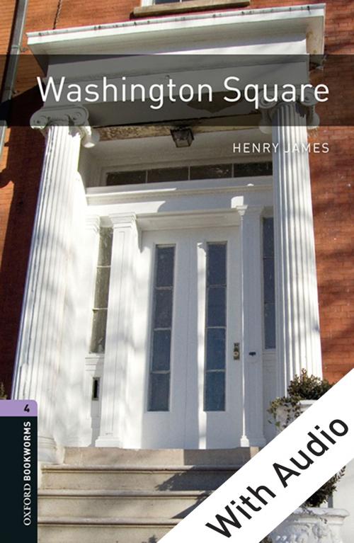 Cover of the book Washington Square - With Audio Level 4 Oxford Bookworms Library by Henry James, Oxford University Press