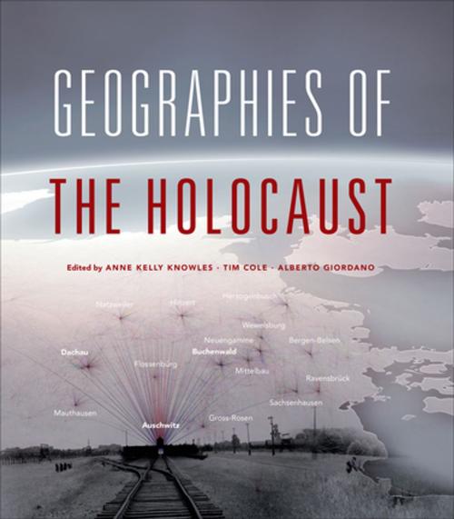 Cover of the book Geographies of the Holocaust by Anne Kelly Knowles, Tim Cole, Alberto Giordano, Indiana University Press