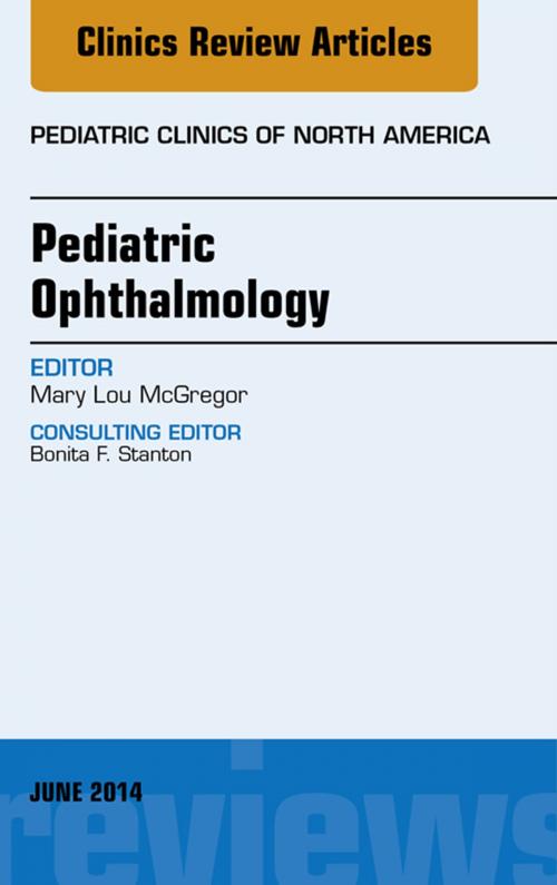 Cover of the book Pediatric Ophthalmology, An Issue of Pediatric Clinics, by Mary Lou McGregor, Elsevier Health Sciences