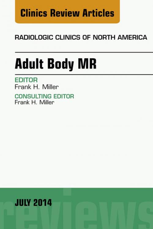 Cover of the book Adult Body MR, An Issue of Radiologic Clinics of North America, by Frank H. Miller, Elsevier Health Sciences
