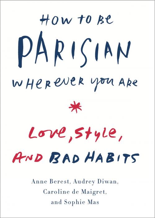 Cover of the book How to Be Parisian Wherever You Are by Anne Berest, Audrey Diwan, Caroline De Maigret, Sophie Mas, Knopf Doubleday Publishing Group