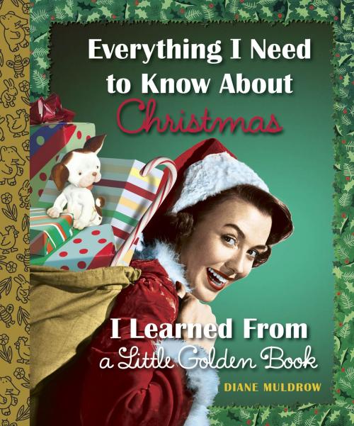 Cover of the book Everything I Need to Know About Christmas I Learned From a Little Golden Book by Diane Muldrow, Random House Children's Books