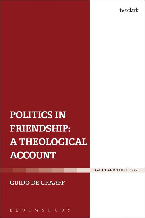 Cover of the book Politics in Friendship: A Theological Account by Dr Guido de Graaff, Bloomsbury Publishing