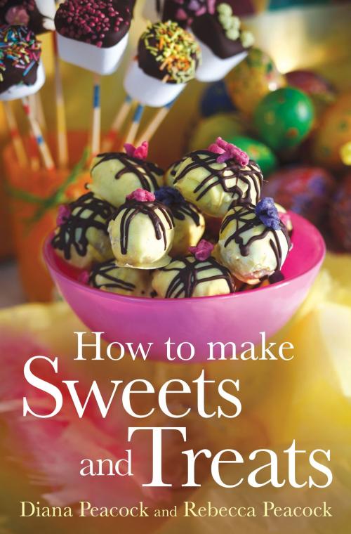 Cover of the book How To Make Sweets and Treats by Diana Peacock, Rebecca Peacock, Little, Brown Book Group