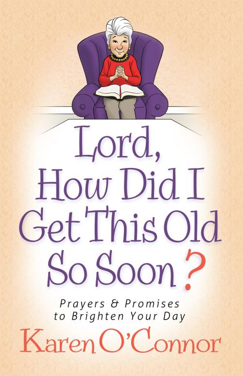 Cover of the book Lord, How Did I Get This Old So Soon? by Karen O'Connor, Harvest House Publishers