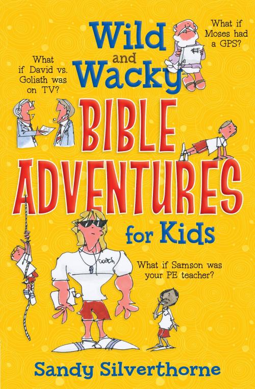 Cover of the book Wild and Wacky Bible Adventures for Kids by Sandy Silverthorne, Harvest House Publishers