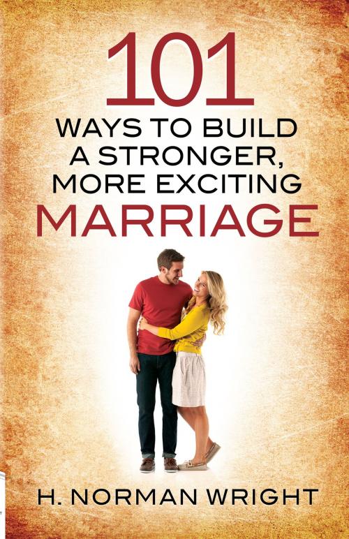 Cover of the book 101 Ways to Build a Stronger, More Exciting Marriage by H. Norman Wright, Harvest House Publishers